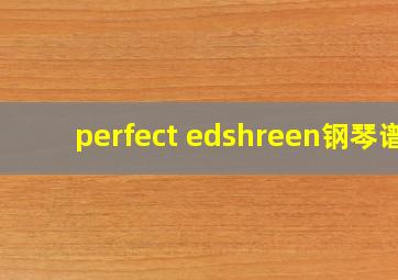 perfect edshreen钢琴谱